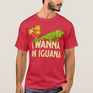 I Wanna An Iguana Reptile Lover Lizard T-Shirt