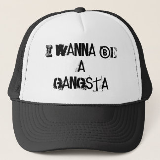 I WANNA BE A GANGSTA TRUCKER HAT