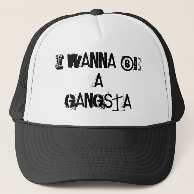 I WANNA BE A GANGSTA TRUCKER HAT (Front)
