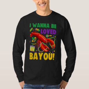 I Wanna Be Loved Bayou Crawfish Boil Mardi Gras T-Shirt