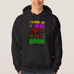 I Wanna Be  Loved Bayou Crawfish  Mardi Gras Party Hoodie