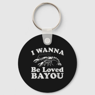 I Wanna Be Loved Byyou Funny Crawfish Boil Mardi G Key Ring