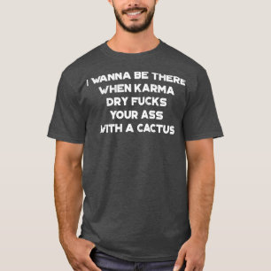I Wanna Be There When Karma Funny Vintage Retro Wh T-Shirt