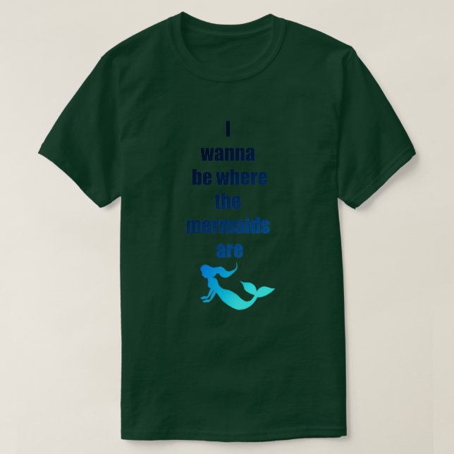 I wanna be where the mermaids are T-Shirt (Design Front)