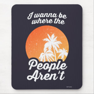I Wanna Be Where The People Aren't Mouse Pad