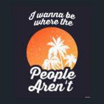 I Wanna Be Where The People Aren't Poster<br><div class="desc">"I Wanna Be Where The People Aren't" palm tree graphic designed by bCreative shows a tropical sunset with palm trees! This makes a great gift for family, friends, or a treat for yourself! This funny graphic is a great addition to anyone's style. bCreative is a leading creator and licensor of...</div>