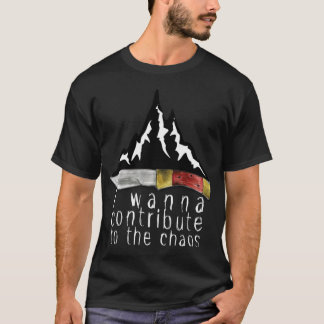 I Wanna Contribute to the Chaos Mountain   T-Shirt