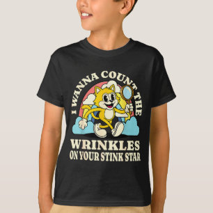I wanna count the wrinkles on your stink star funn T-Shirt