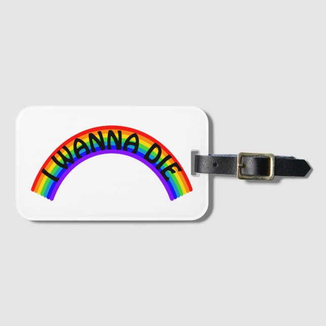 I Wanna Die - Rainbow Luggage Tag (Front Horizontal)