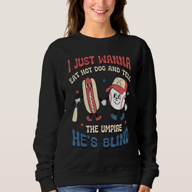 I Wanna Eat Hot Dog And Tell The Umpire He s Blind Sweatshirt (Front)