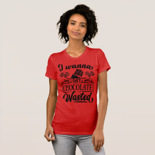I Wanna Get Chocolate Wasted Funny Typography T-Shirt