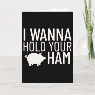 I Wanna Hold Your Ham  Card