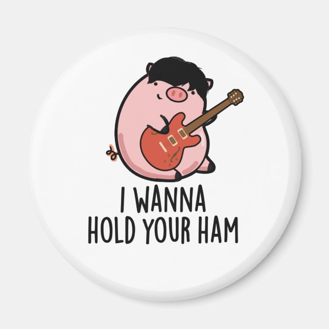 I Wanna Hold Your Ham Funny Pig Pun Magnet (Front)