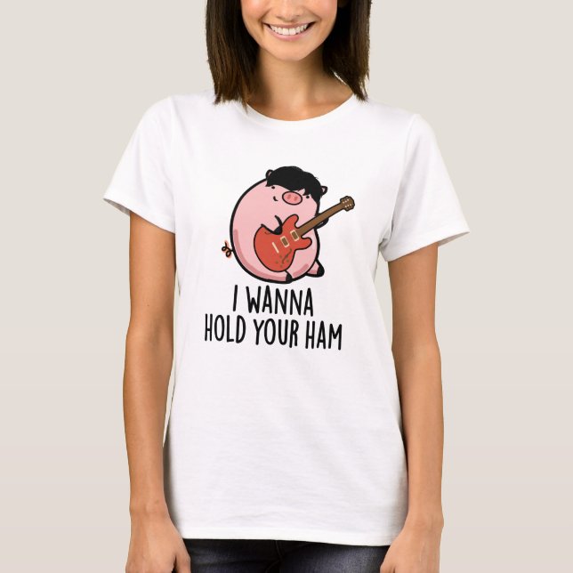 I Wanna Hold Your Ham Funny Pig Pun T-Shirt (Front)