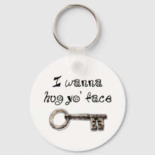 I wanna hug yo face (your) key ring