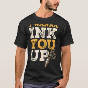 I Wanna Ink You Up  Tattoo Artist 1 T-Shirt
