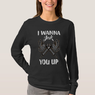 I Wanna Ink You Up Tattoos Tattoo Artist Tattooi T-Shirt