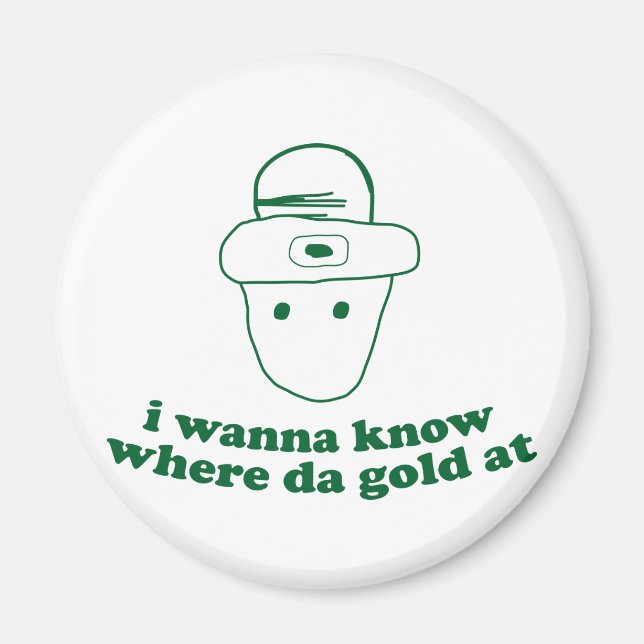 i wanna know where da gold at magnet (Front)
