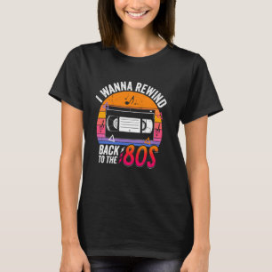 I Wanna Rewind Back to the 80's Retro Nostalgia Vi T-Shirt