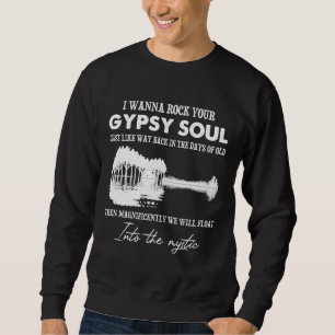 I Wanna Rock Your Gypsy Soul Into The Mystic Sweatshirt