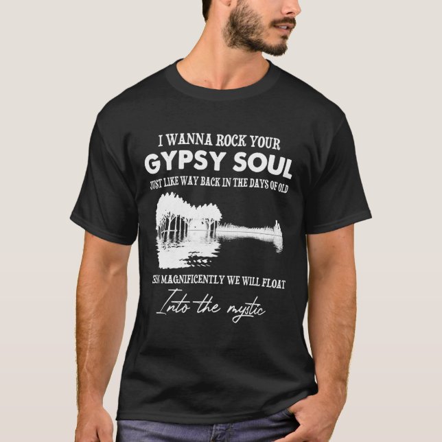 I Wanna Rock Your Gypsy Soul Into The Mystic T-Shirt (Front)
