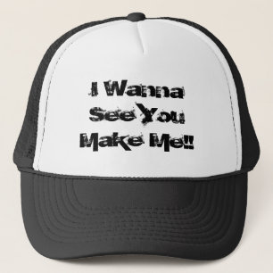 I Wanna See You Make Me!! Trucker Hat