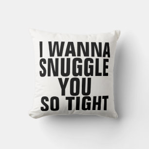 I wanna snuggle you so tight pillows