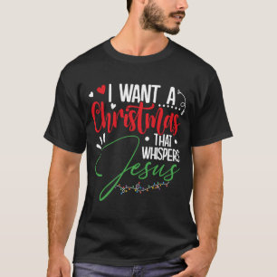 I Want A Christmas That Whispers Jesus u2013 Chris T-Shirt