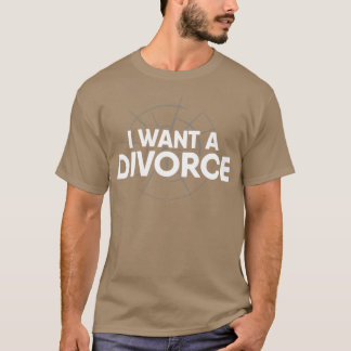 I Want a Divorce T-Shirt