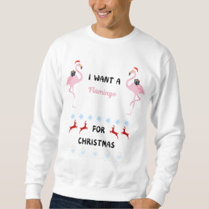 I want a flamingo for Christmas funny Sweatshirt