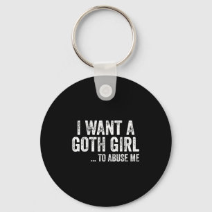 I Want A Goth Girl To Me Funny Quote Key Ring