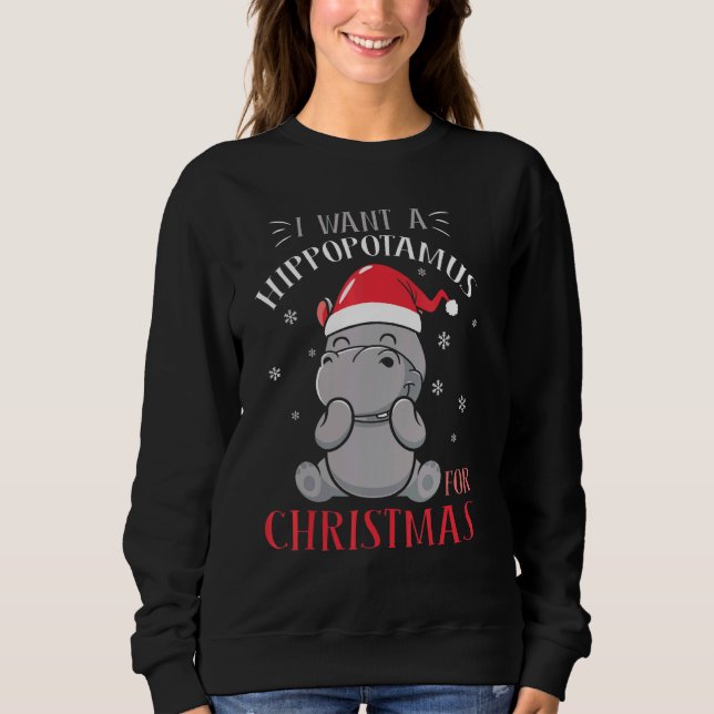 I Want A Hippopotamus For Christmas  Xmas Hippo 1 Sweatshirt (Front)