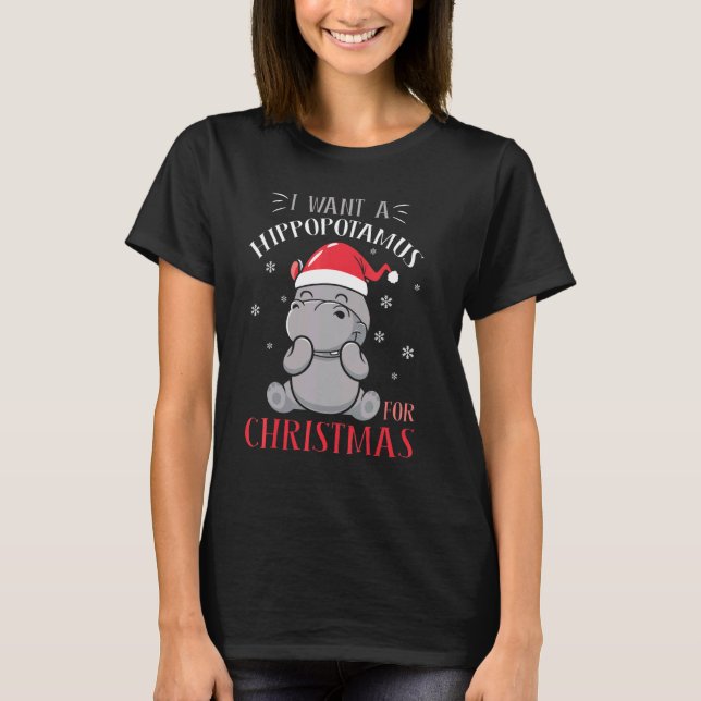 I Want A Hippopotamus For Christmas  Xmas Hippo 1 T-Shirt (Front)