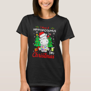 I Want A Hippopotamus For Christmas Xmas Hippo For T-Shirt