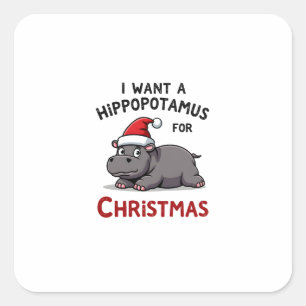 I Want A Hippopotamus For Christmas - Xmas Hippo ( Square Sticker