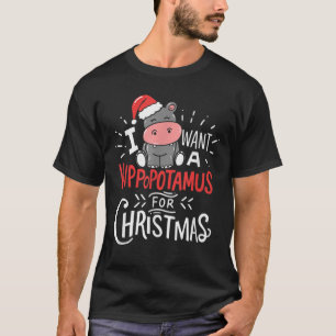 I Want A Hippopotamus For Christmas Xmas Hippo T-Shirt