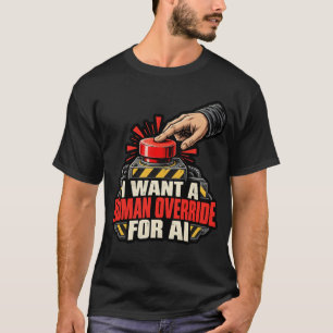 I Want a Human Override for AI Emergency Button  T-Shirt