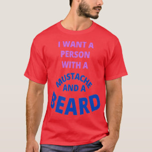 I Want A Person With A Moustache And A Beard T-Shirt