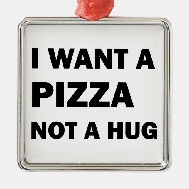 I Want A Pizza Not A Hug Metal Tree Decoration (Front)