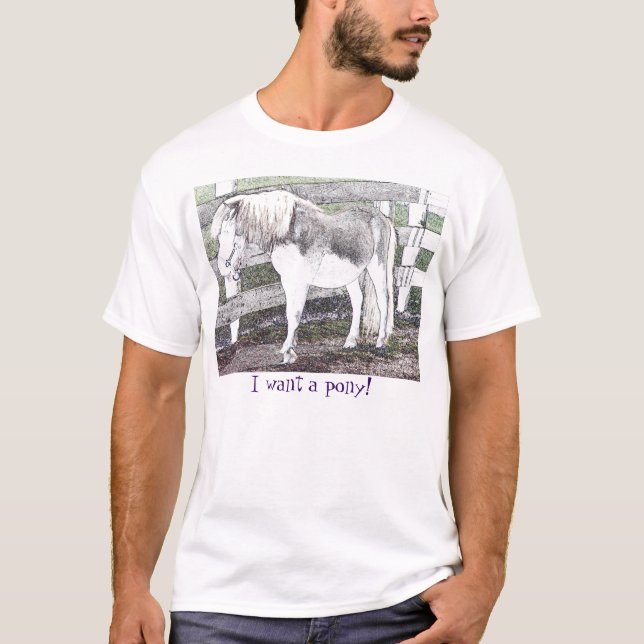 I want a pony! T-Shirt (Front)