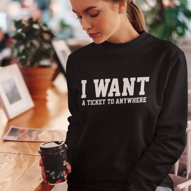 I Want A Ticket to Travel Typography Simple Custom Sweatshirt (Creator Uploaded)