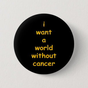 i want a world without cancer 6 cm round badge