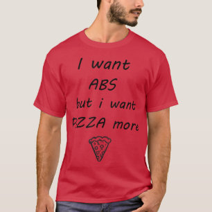 I Want Abs But I Want Pizza More T 2791386 T-Shirt