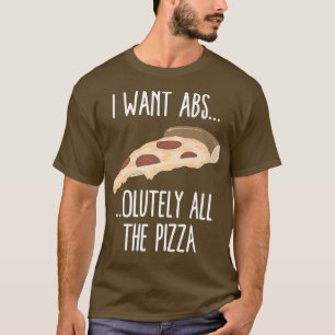 I Want Absolutely All The Pizza Lovers Fitness Jok T-Shirt