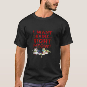 I Want Brains Right Meow T Zombie Kitty Cat Lover T-Shirt