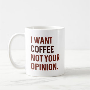 I Want Coffee Not Your Opinion Mug