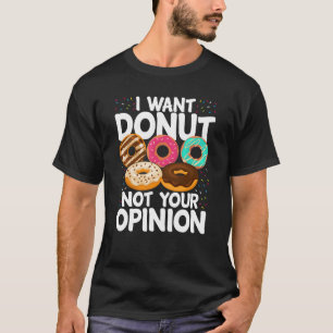 I want doughnut not your opinion T-Shirt