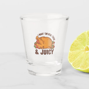 I Want Em Real Thick & Juicy Funny Thanksgivin   Shot Glass