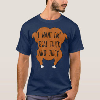 I Want 'Em Thick And Juicy Funny Turkey Thanksgivi T-Shirt