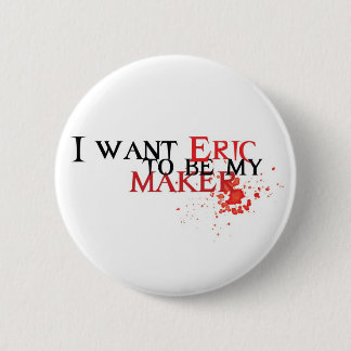 I want Eric to be my maker - button